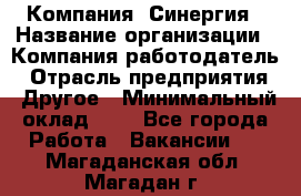 Компания «Синергия › Название организации ­ Компания-работодатель › Отрасль предприятия ­ Другое › Минимальный оклад ­ 1 - Все города Работа » Вакансии   . Магаданская обл.,Магадан г.